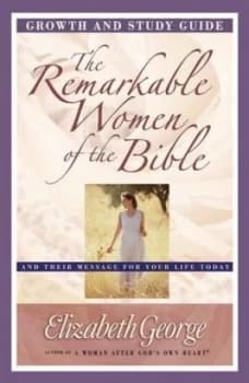 The remarkable women of the Bible Growth and study guide by Elizabeth George