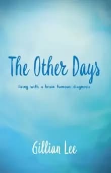 The Other Days : living with a brain tumour diagnosis
