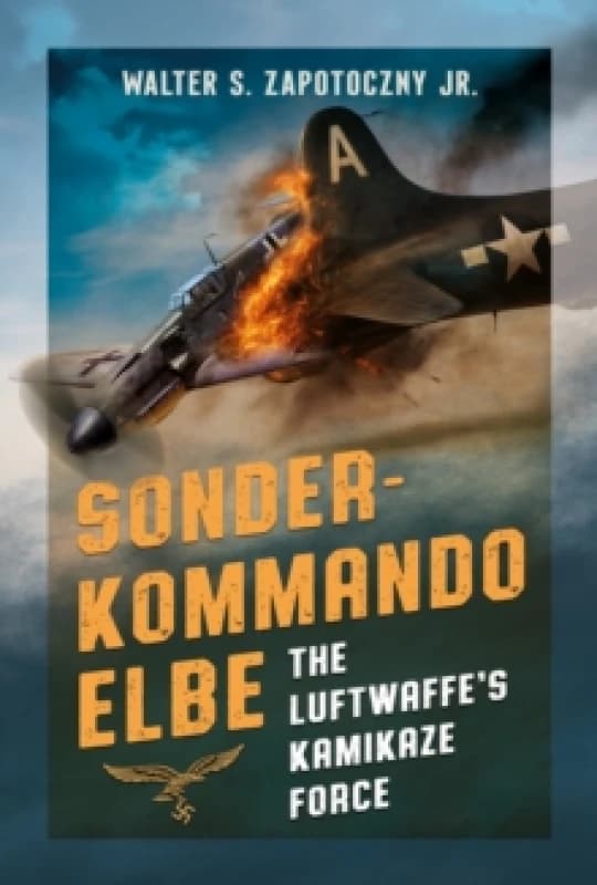 Sonderkommando Elbe : The Luftwaffes Kamikaze Force Hardback