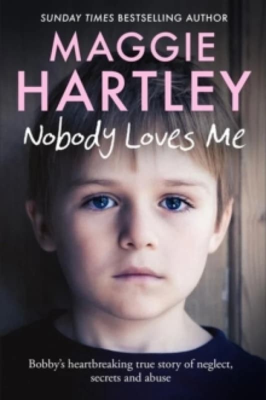 Nobody Loves Me : Bobbys true story of neglect, secrets and abuse Paperback / softback