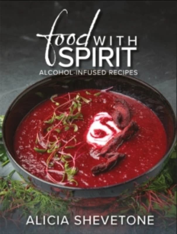 Food With Spirit : Alcohol-Infused Recipes Hardback