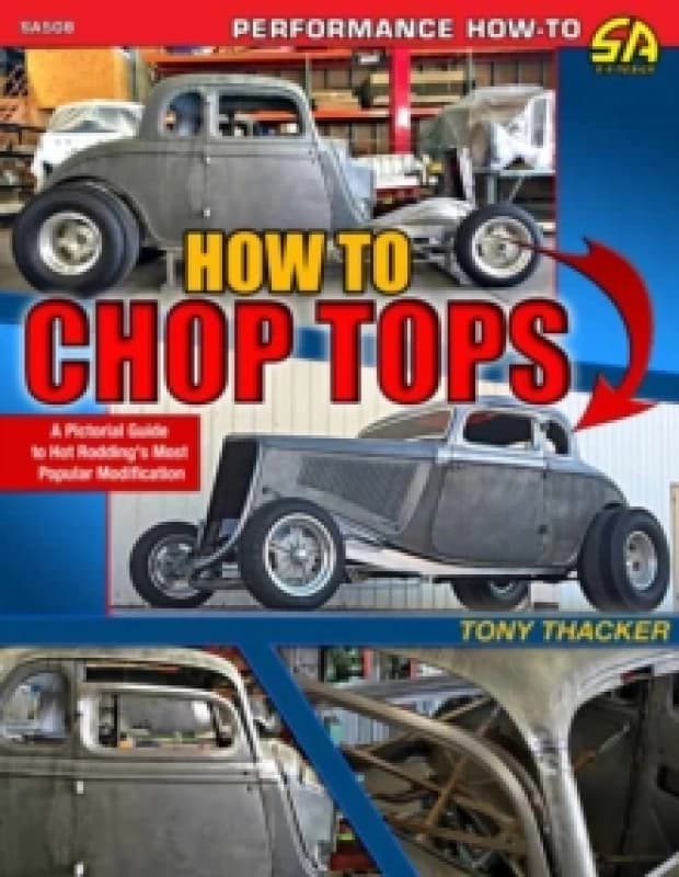 How to Chop Tops : A Pictorial Guide to Hot Rodding's Most Popular Modification Paperback / softback