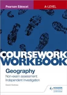 Pearson Edexcel A-level Geography Coursework Workbook: Non-exam assessment: Independent Investigation