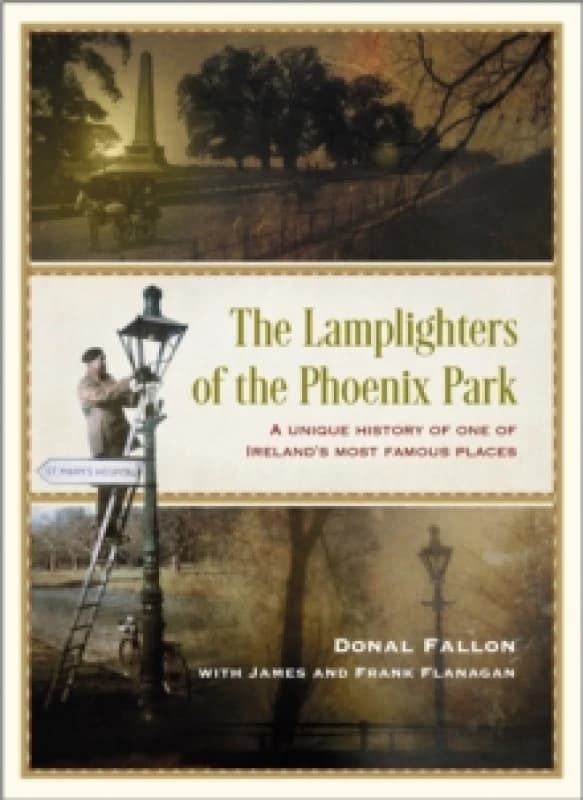 The Lamplighters of the Phoenix Park : A unique history of one of Irelands most famous places Hardback