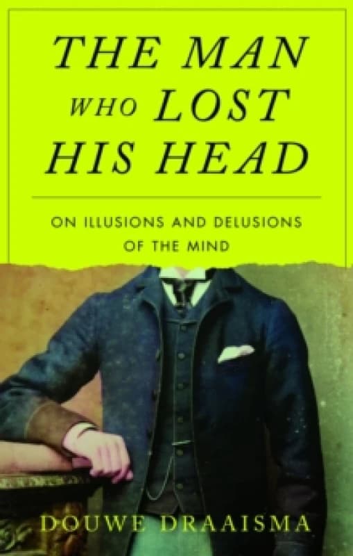 The Man Who Lost His Head : On Illusions and Delusions of the Mind Hardback