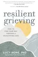 resilient grieving how to find your way through a devastating loss