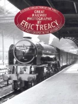 Great Railway Photographs by Eric Treacy and Geoffrey Freeman Allen and P. B Whitehouse Hardback