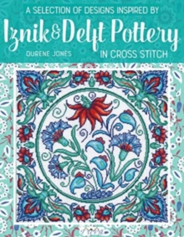 A Selection of Designs Inspired by Iznik and Delft Pottery in Cross Stitch Paperback / softback