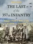 last of the 357th infantry harold franks wwii story of faith and courage