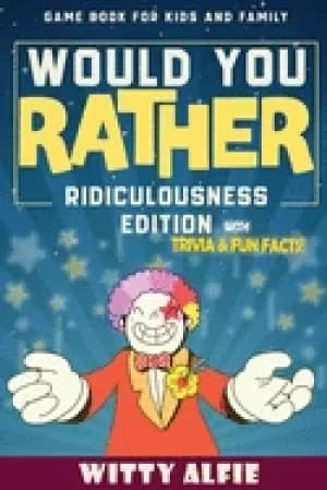 would you rather game book for kids ages 6 12 ridiculousness edition funny