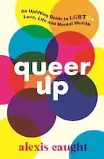 Queer Up: An Uplifting Guide to LGBTQ+ Love, Life and Mental Health