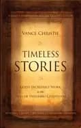 timeless stories gods incredible work in the lives of inspiring christians