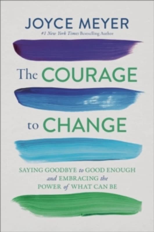 The Courage to Change : Saying Goodbye to Good Enough and Embracing the Promise of What Can Be Hardback
