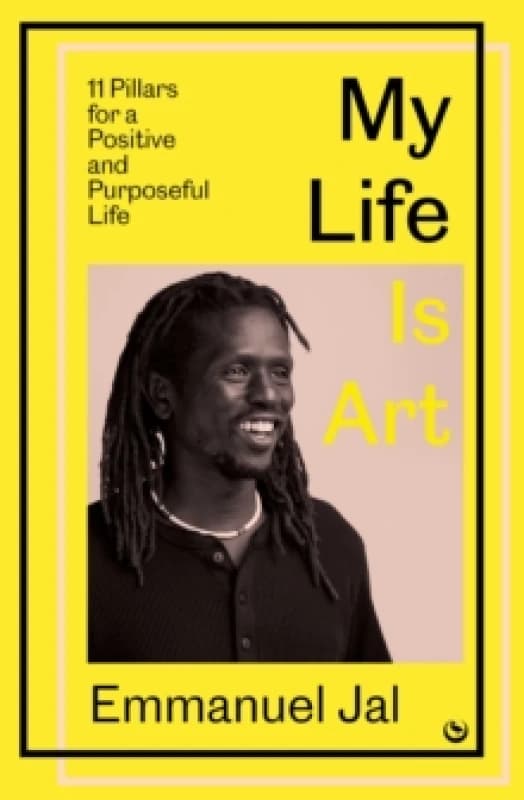 My Life Is Art : 11 Pillars for a Positive and Purposeful Life Hardback