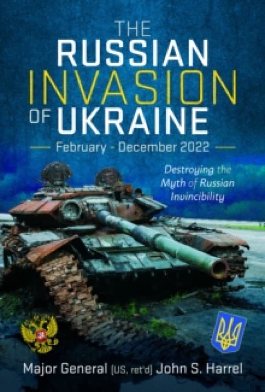The Russian Invasion of Ukraine, February - December 2022 : Destroying the Myth of Russian Invincibility Hardback