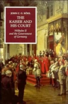 The Kaiser and His Court by John C. G. Rhl Hardback