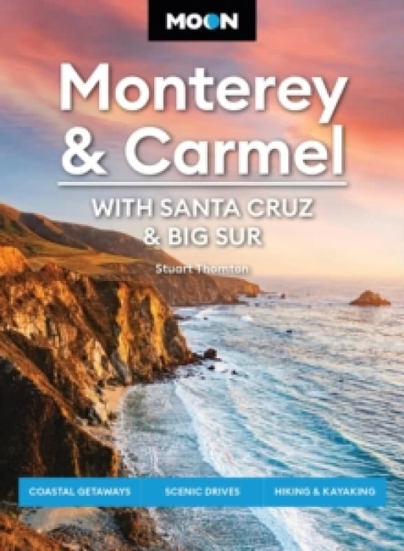 Moon Monterey & Carmel: With Santa Cruz & Big Sur (Eighth Edition) : Coastal Getaways, Scenic Drives, Hiking & Kayaking Paperback / softback
