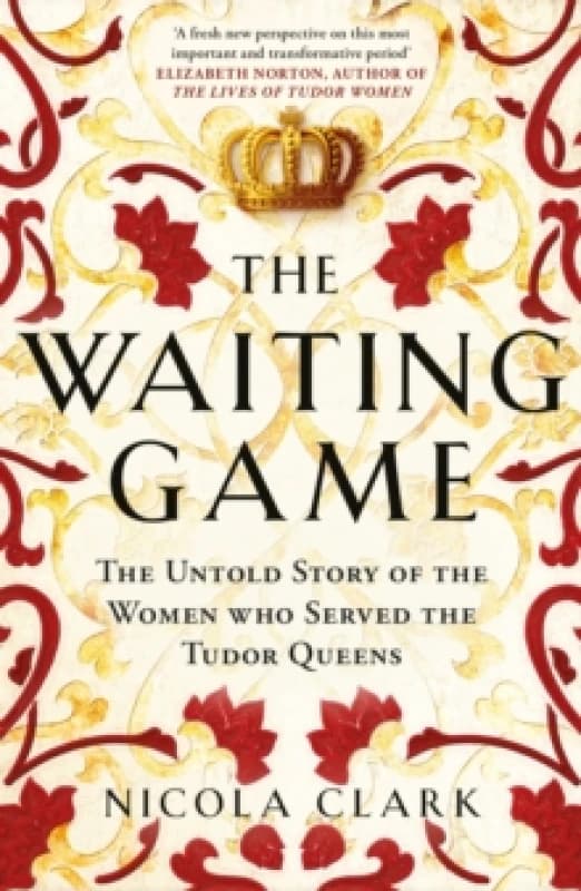 The Waiting Game : The Untold Story of the Women Who Served the Tudor Queens Paperback / softback