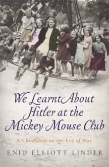We Learnt About Hitler at the Mickey Mouse Club : A Childhood on the Eve of War