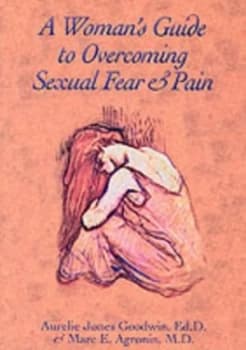 A Womans Guide to Overcoming Sexual Fear and Pain by Aurelie Jones Goodwin and Marc E Agronin Book