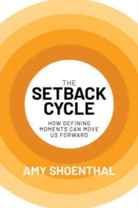 The Setback Cycle : How Defining Moments Can Move Us Forward Hardback