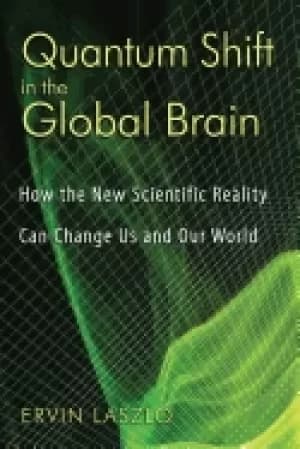 quantum shift in the global brain how the new scientific reality can change
