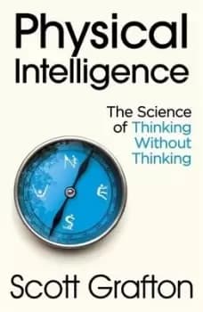 Physical intelligence by Scott T Grafton