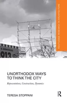 Unorthodox Ways to Think the City Representations Constructions Dynamics