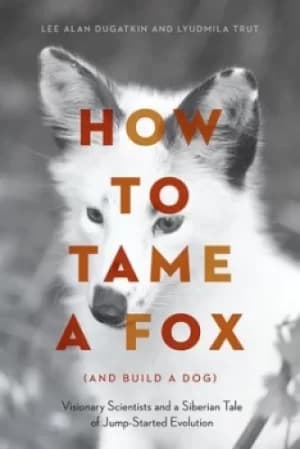 How to tame a fox and build a dog by Lee Alan Dugatkin