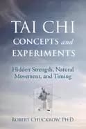 tai chi concepts and experiments hidden strength natural movement and timi