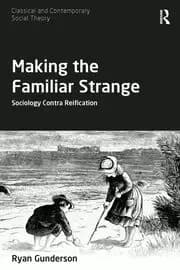 Making the Familiar Strange Sociology Contra Reification