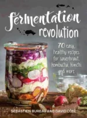 fermentation revolution 70 easy recipes for sauerkraut kombucha kimchi and