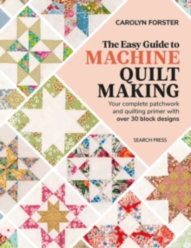 The Easy Guide to Machine Quiltmaking : Your Complete Patchwork and Quilting Primer with Over 30 Block Designs Paperback / softback