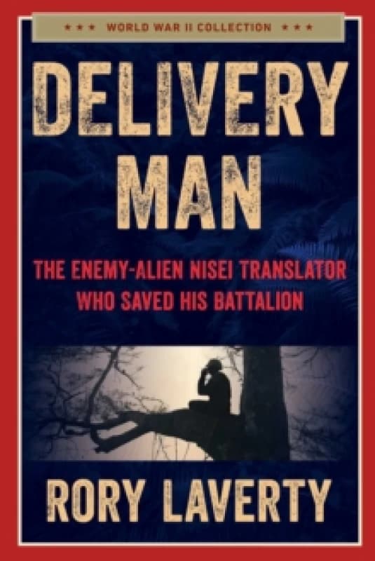 Delivery Man : The Enemy-Alien Nisei Translator Who Saved his Battalion Hardback