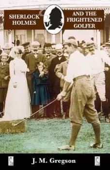 Sherlock Holmes and the Frightened Golfer by J. M. Gregson