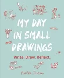 My Day in Small Drawings : Write. Draw. Reflect.