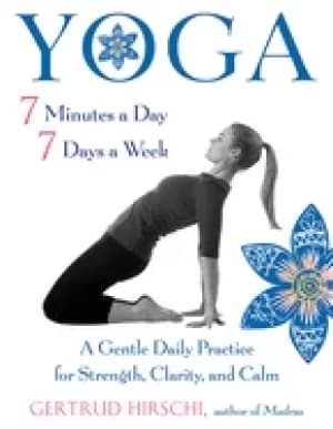 yoga 7 minutes a day 7 days a week a gentle daily practice for strength cla