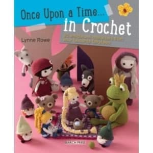 Once Upon a Time... in Crochet (UK) : 30 Amigurumi Characters from Your Favourite Fairytales