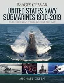 United States Navy Submarines 1900-2019 : Rare Photographs from Wartime Archives