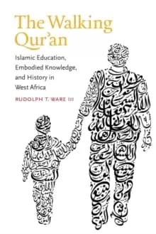 The Walking Qur'an : Islamic Education, Embodied Knowledge, and History in West Africa