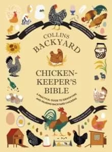 Collins Backyard Chicken-keeper's Bible : A Practical Guide to Identifying and Rearing Backyard Chickens