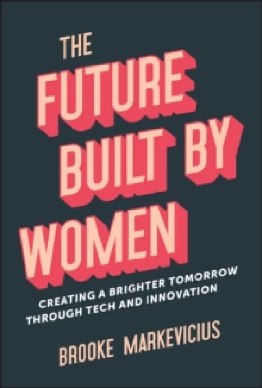 The Future Built by Women : Creating a Brighter Tomorrow Through Tech and Innovation Hardback