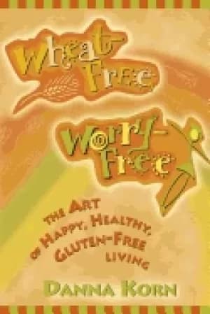 wheat free worry free the art of happy healthy gluten free living
