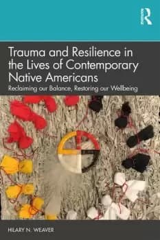Trauma and Resilience in the Lives of Contemporary Native Americans Reclaiming our Balance Restoring our Wellbeing