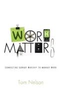 Work Matters : Connecting Sunday Worship to Monday Work
