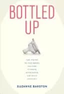 bottled up how the way we feed babies has come to define motherhood and why