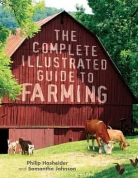 The Complete Illustrated Guide to Farming by Philip Hasheider Paperback