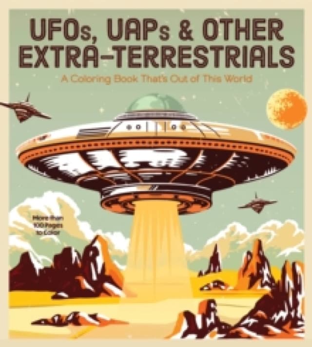 UFOs, UAPs, and Other Extra-Terrestrials : A Coloring Book That's Out of This World - More Than 100 Pages to Color Paperback / softback