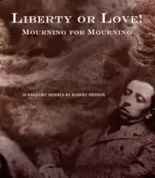 Liberty or Love! And Mourning for Mourning : Surrealist Novels by Robert Desnos