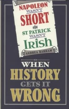Napoleon Wasnt Short and St Patrick Wasnt Irish by Andrea Barham Hardback